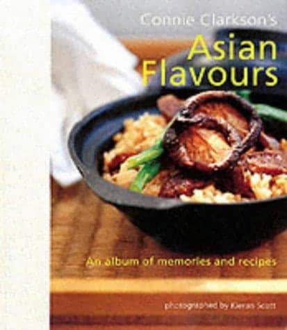 Connie Clarkson's Asian Flavours An Album of Memories and Recipes
