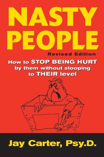 Nasty People: How to Stop Being Hurt by Them Without Stooping to Their Level