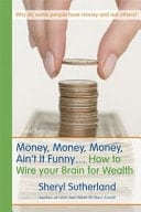 Money, Money, Money, Ain't it Funny-- How to Wire Your Brain for Wealth