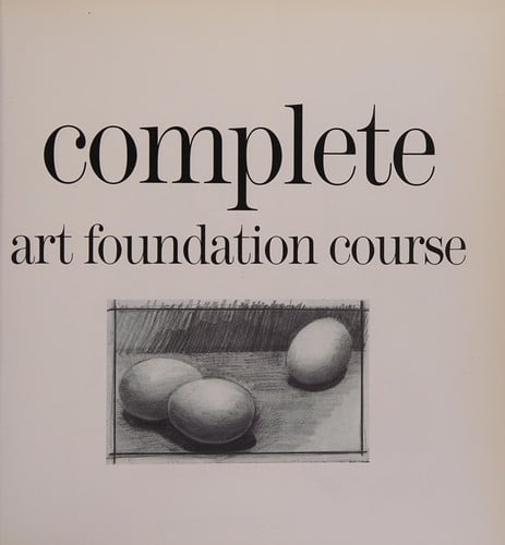 Complete Art Foundation Course Drawing, Watercolor, Oils and Acrylics