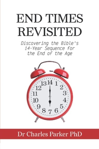End Times Revisited Discovering the Bible's 14-Year Sequence for the End of the Age