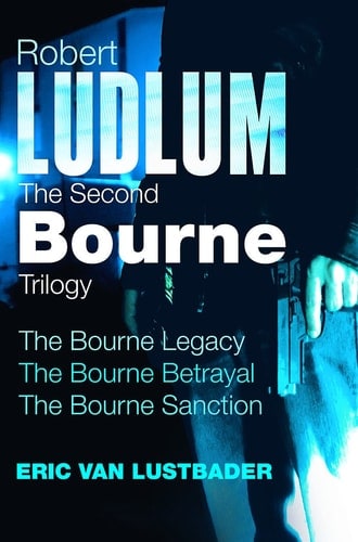 Robert Ludlum: The Second Bourne Trilogy: The Bourne Legacy, the Bourne Betrayal, the Bourne Sanction