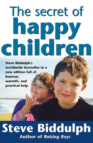 The Secret of Happy Children: Steve Biddulph's Best-selling Parents' Guide