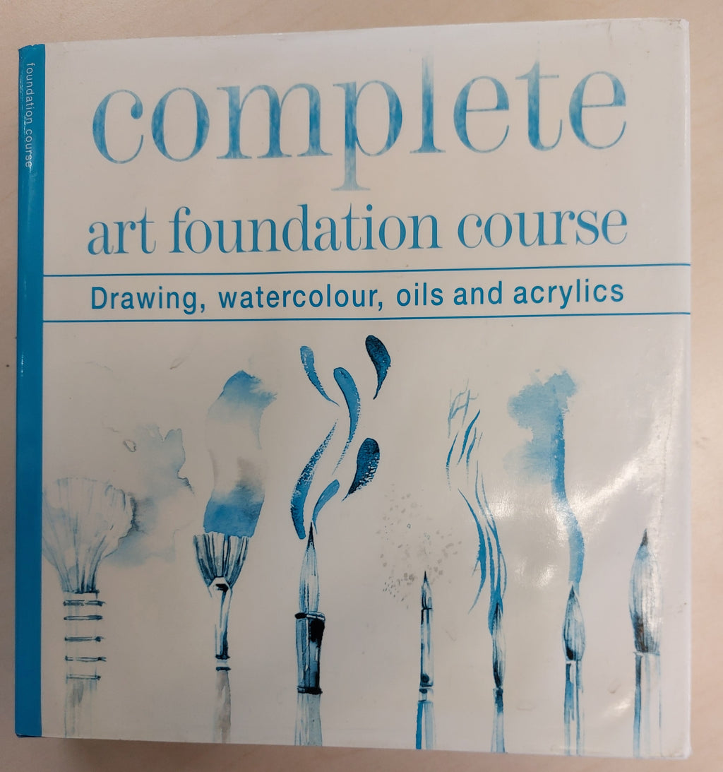 Complete Art Foundation Course Drawing, Watercolor, Oils and Acrylics
