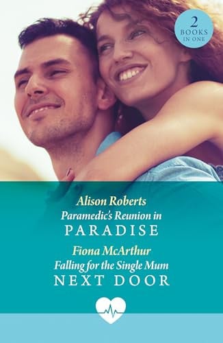 Paramedic's Reunion In Paradise / Falling For The Single Mum Next Door.  2 books in one volume