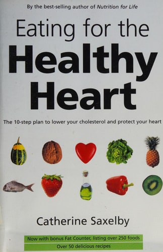 Eating for the Healthy Heart The 10-step Plan to Lower Your Cholesterol and Protect Your Heart