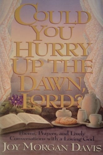 Could You Hurry Up the Dawn, Lord?: Poems, Prayers, and Lively Conversations With a Loving God