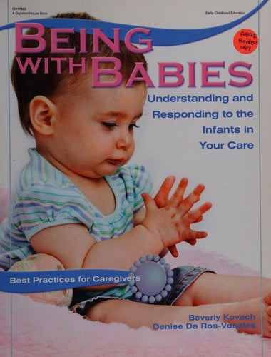 Being with Babies Understanding and Responding to the Infants in Your Care