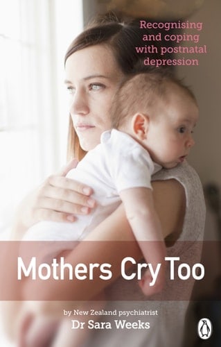 Mothers Cry Too A Practical and Supportive Guide to Recognising and Coping with Postnatal Depression
