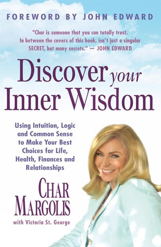 Discover Your Inner Wisdom Using Intuition, Logic and Common Sense to Make Your Best Choices for Life, Health, Finances and Relationships