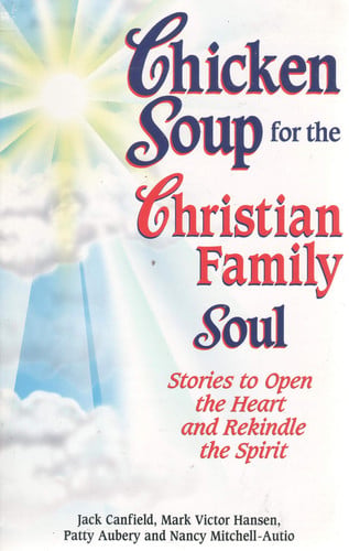 Chicken Soup for the Christian Family Soul Stories to Open the Heart and Rekindle the Spirit