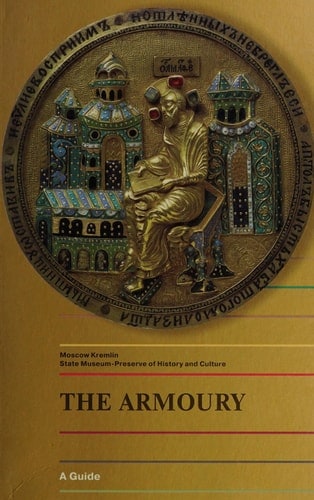 The Armoury Moscow Kremlin State Museum-Preserve of History and Culture : a Guide