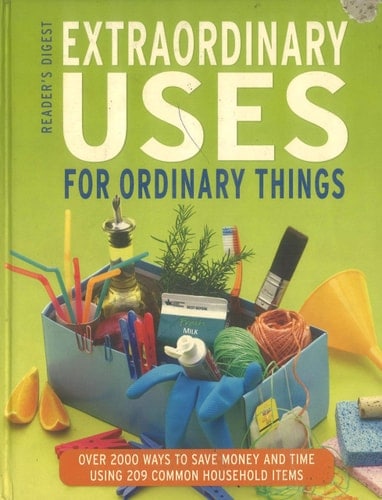 Extraordinary Uses for Ordinary Things: Over 300 Ways to Save Money and Time Using 209 Common Household Items