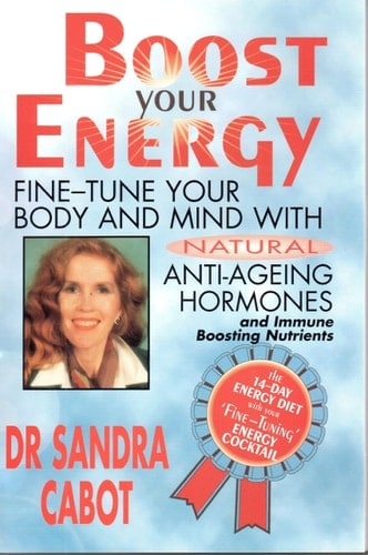 Boost Your Energy: Fine-Tune Your Body and Mind With Natural Anti-Ageing Hormones and Immune Boosting Nutrients