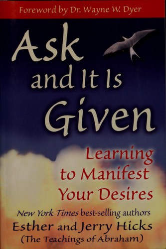 Ask and It Is Given: Learning to Manifest Your Desires (Law of Attraction Book 7)