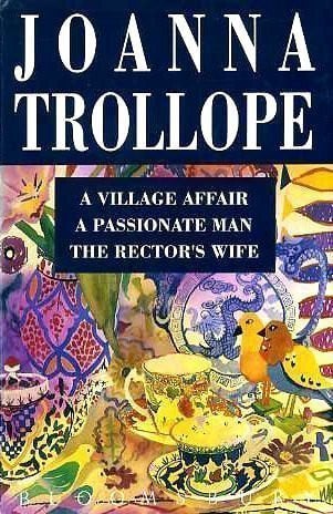 Joanna Trollope Anthology  A Village Affair ; A Passionate Man ; The Rector's Wife