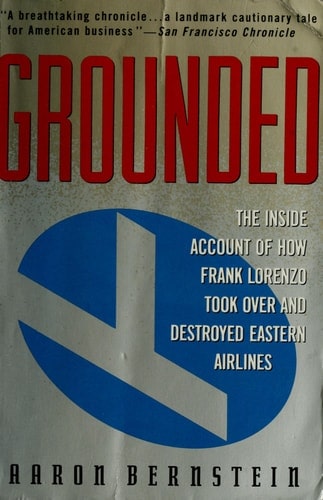 Grounded Frank Lorenzo and the Destruction of Eastern Airlines
