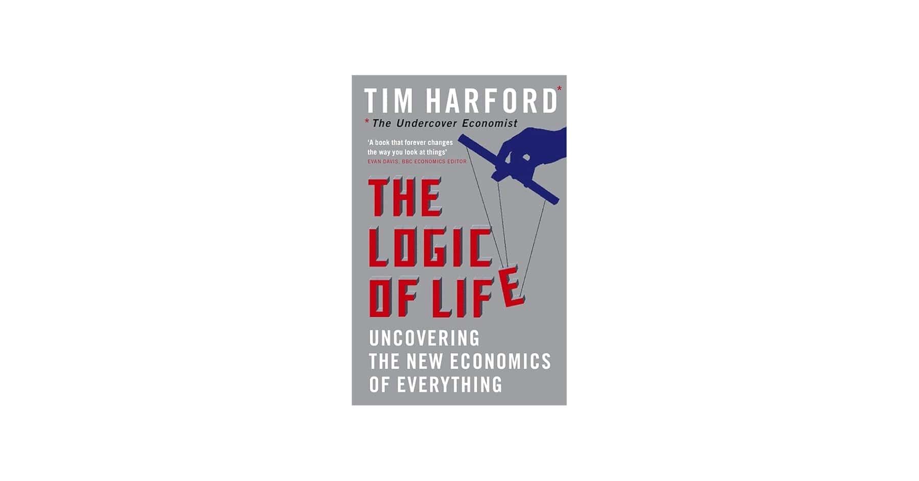 The Logic of Life Uncovering the New Economics of Everything