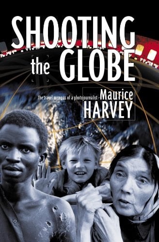 Shooting the Globe The Travel Memoirs of a Photojournalist