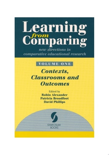 Learning from Comparing: new directions in comparative education research Volume 1: contexts, classrooms and outcomes