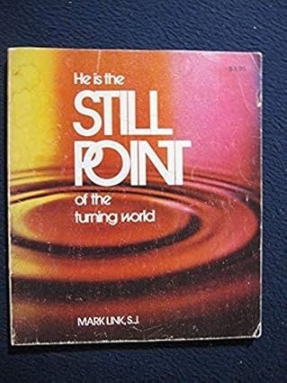 He is the Still Point of the Turning World