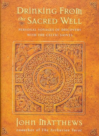 Drinking from the Sacred Well Personal Voyages of Discovery with the Celtic Saint