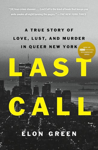 Last Call A True Story of Love, Lust, and Murder in Queer New York