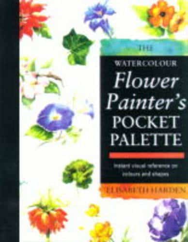 The Flower Painter's Pocket Palette Instant Visual Reference on Colours and Shapes