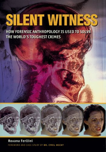SILENT WITNESS: How Forensic Anthropology is Used to solve the World's Toughest Crimes