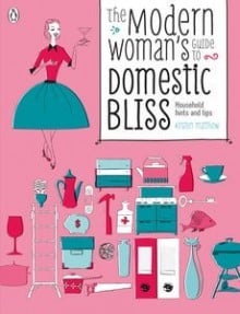The Modern Woman's Guide to Domestic Bliss Household Hints and Tips
