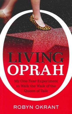 Living Oprah My One-Year Experiment to Walk the Walk of the Queen of Talk