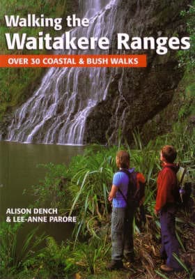 Walking the Waitakere Ranges Over Thirty Coastal and Bush Walks