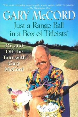 Just a Range Ball in a Box of Titleists On and Off the Tour with Gary Mccord