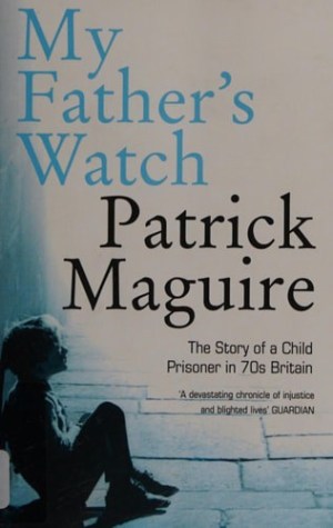 My Father's Watch The Story of a Child Prisoner in 70's Britain