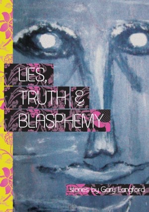 Lies, Truth and Blasphemy:  A collection of short stories by Gary Langford.
